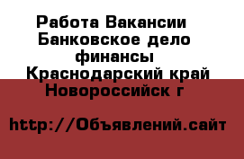 Работа Вакансии - Банковское дело, финансы. Краснодарский край,Новороссийск г.